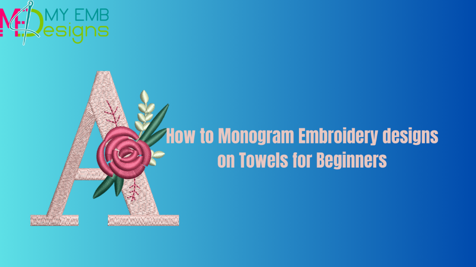 How to Monogram Embroidery designs on Towels for Beginners