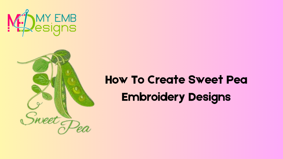 How To Create Sweet Pea Embroidery Designs