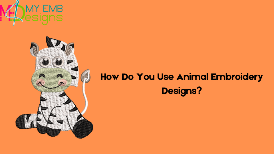 How Do You Use Animal Embroidery Designs?
