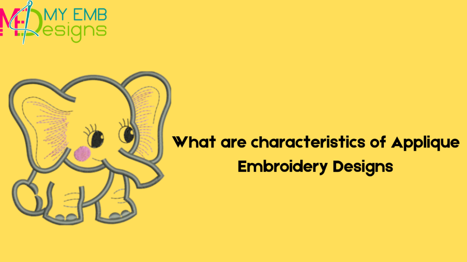 What are characteristics of Applique Embroidery Designs