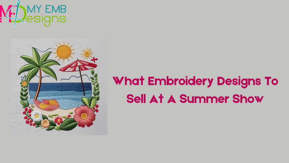 What Embroidery Designs To Sell At A Summer Show