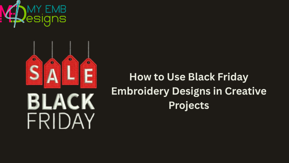 How to Use Black Friday Embroidery Designs in Creative Projects